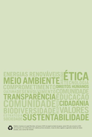 Relatório impresso em papel Reciclato, da Suzano (100% de papel reciclado de aparas, sendo 35% pós-consumo e 65%
pré-consumo), com tintas feitas com matérias-primas renováveis, à base de óleos vegetais e pigmentos isentos de metais
pesados, sob a norma ISO 18.000.
 
