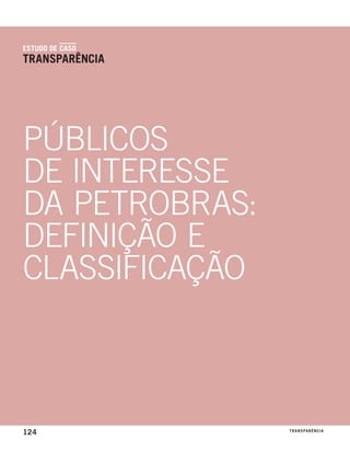 estudo de caso
transparência




PúblICOs
DE InTEREssE
DA PETRObRAs:
DEFInIçãO E
ClAssIFICAçãO



124              t r a n s pa r ê n c i a
 