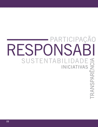 parTiCipação

responsabi
  susTenTabilidade



                        TransparÊnCia
          iniCiaTivas




22                  eixo
 