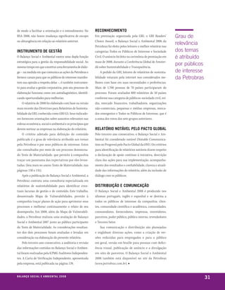 de modo a facilitar a orientação e o entendimento. No        reconhecimento
BSA 2008, não houve mudança significativa de escopo          Em premiação organizada pela GRI, o GRI Readers’             Grau de
ou abrangência em relação ao relatório anterior.             Choice Award, o Balanço Social e Ambiental 2006 da
                                                             Petrobras foi eleito pelos leitores o melhor relatório nas
                                                                                                                          relevância
instrumento de gestão                                        categorias Todos os Públicos de Interesse e Sociedade        dos temas
O Balanço Social e Ambiental exerce uma dupla função         Civil. O anúncio foi feito na cerimônia de premiação em      é atribuído
estratégica para a gestão da responsabilidade social. Ao     maio de 2008, durante a Conferência Global de Amster-
mesmo tempo em que constitui uma ferramenta de diálo-        dã sobre Sustentabilidade e Transparência.
                                                                                                                          por públicos
go – na medida em que comunica as ações da Petrobras e           A pedido da GRI, leitores de relatórios de sustenta-     de interesse
fornece canais para que os públicos de interesse manifes-    bilidade votaram pela internet nos considerados me-          da Petrobras
tem sua opinião a respeito delas –, é também instrumen-      lhores com base em suas necessidades e preferências.
to para avaliar a gestão corporativa, pois seu processo de   Mais de 1.700 pessoas de 70 países participaram do
elaboração funciona como um autodiagnóstico, identifi-       processo. Foram avaliados 800 relatórios de 50 países
cando oportunidades para melhorias.                          conforme sua categoria de públicos: sociedade civil, mí-
     O relatório de 2008 foi elaborado com base na versão    dia, mercado financeiro, trabalhadores, organizações
mais recente das Diretrizes para Relatórios de Sustenta-     não-comerciais, pequenas e médias empresas, merca-
bilidade da GRI, conhecida como GRI G3. Seus indicado-       dos emergentes e Todos os Públicos de Interesse, que é
res fornecem orientações sobre assuntos relevantes nas       a soma dos votos dos sete grupos anteriores.
esferas econômica, social e ambiental e os princípios que
devem nortear as empresas na elaboração do relatório.        relatório notável pelo pacto global
     O critério adotado para definição do conteúdo           Pelo terceiro ano consecutivo, o Balanço Social e Am-
publicado é o grau de relevância atribuído aos temas         biental foi considerado notável (Notable Communica-
pela Petrobras e por seus públicos de interesse. Estes       tion on Progress) pelo Pacto Global da ONU. Os critérios
são consultados por meio de um processo denomina-            para identificação de relatórios notáveis dizem respeito
do Teste de Materialidade, que permite à companhia           a declaração de apoio contínuo à iniciativa, descrição
traçar um panorama das expectativas por eles levan-          clara das ações para sua implementação, acompanha-
tadas. (leia mais no anexo Teste de Materialidade, nas       mento dos resultados e confiabilidade, clareza e atuali-
páginas 130 e 131).                                          dade das informações do relatório, além da inclusão de
     Após a publicação do Balanço Social e Ambiental, a      diálogo com os públicos.
Petrobras contrata uma consultoria especializada em
relatórios de sustentabilidade para identificar even-        distribuição e comunicação
tuais lacunas de gestão e de conteúdo. Este trabalho,        O Balanço Social e Ambiental 2008 é produzido nos
denominado Mapa de Vulnerabilidades, permite à               idiomas português, inglês e espanhol e se destina a
companhia traçar planos de ação para aprimorar seus          todos os públicos de interesse da companhia: clien-
processos e melhorar continuamente o relato de seu           tes, comunidade científica e acadêmica, comunidades,
desempenho. Em 2008, além do Mapa de Vulnerabili-            consumidores, fornecedores, imprensa, investidores,
dades, a Petrobras realizou uma avaliação do Balanço         parceiros, poder público, público interno, revendedores
Social e Ambiental 2007 junto ao público participante        e Terceiro Setor.
do Teste de Materialidade. As considerações resultan-            Sua comunicação e distribuição são planejadas
tes dos dois processos foram avaliadas e levadas em          e englobam diversas ações, como a criação de ver-
consideração na elaboração do presente relatório.            sões reduzidas para empregados e para o público
     Pelo terceiro ano consecutivo, a auditoria e revisão    em geral, versão em braille para pessoas com defici-
das informações contidas no Balanço Social e Ambien-         ência visual, publicação de anúncio e a divulgação
tal foram realizadas pela KPMG Auditores Independen-         em sites de parceiros. O Balanço Social e Ambiental
tes. A Carta de Verificação Independente, apresentada        2008 também está disponível no site da Petrobras
pela empresa, está publicada na página 139.                  (www.petrobras.com.br). ■


b a l a n ç o s o c i a l e a m b i e n ta l 2 0 0 8
                                                                                                                                         31
 
