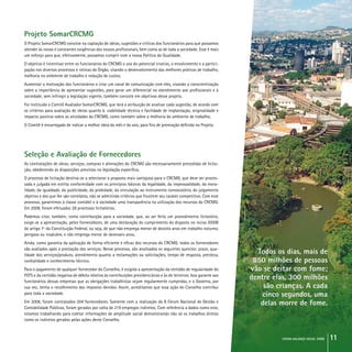 crcmg balanço social 2008 11
Projeto SomarCRCMG
O Projeto SomarCRCMG consiste na captação de ideias, sugestões e críticas dos funcionários para que possamos
atender às novas e constantes exigências dos nossos profissionais, bem como as de toda a sociedade. Esse é mais
um esforço para que, efetivamente, possamos cumprir com a nossa Política da Qualidade.
O objetivo é incentivar entre os funcionários do CRCMG o uso do potencial criativo, o envolvimento e a partici-
pação nos diversos processos e rotinas do Órgão, visando o desenvolvimento das melhores práticas de trabalho,
melhoria no ambiente de trabalho e redução de custos.
Aumentar a motivação dos funcionários e criar um canal de comunicação com eles, visando a conscientização
sobre a importância de apresentar sugestões, para gerar um diferencial no atendimento aos profissionais e à
sociedade, sem infringir a legislação vigente, também consiste em objetivos desse projeto.
Foi instituído o Comitê Avaliador SomarCRCMG, que terá a atribuição de analisar cada sugestão, de acordo com
os critérios para avaliação de ideias quanto à: viabilidade técnica e facilidade de implantação, originalidade e
impacto positivo sobre as atividades do CRCMG, como também sobre a melhoria do ambiente de trabalho.
O Comitê é encarregado de indicar a melhor ideia do mês e do ano, para fins de premiação definida no Projeto.
Seleção e Avaliação de Fornecedores
As contratações de obras, serviços, compras e alienações do CRCMG são necessariamente precedidas de licita-
ção, obedecendo às disposições previstas na legislação específica.
O processo de licitação destina-se a selecionar a proposta mais vantajosa para o CRCMG, que deve ser proces-
sada e julgada em estrita conformidade com os princípios básicos da legalidade, da impessoalidade, da mora-
lidade, da igualdade, da publicidade, da probidade, da vinculação ao instrumento convocatório, do julgamento
objetivo e dos que lhe são correlatos, não se admitindo critérios que frustrem seu caráter competitivo. Com esse
processo, garantimos à classe contábil e à sociedade uma transparência na utilização dos recursos do CRCMG.
Em 2008, foram efetuados 28 processos licitatórios.
Podemos citar, também, como contribuição para a sociedade, que, ao ser feito um procedimento licitatório,
exige-se a apresentação, pelos fornecedores, de uma declaração do cumprimento do disposto no inciso XXXIII
do artigo 7º da Constituição Federal, ou seja, de que não emprega menor de dezoito anos em trabalho noturno,
perigoso ou insalubre, e não emprega menor de dezesseis anos.
Ainda, como garantia da aplicação de forma eficiente e eficaz dos recursos do CRCMG, todos os fornecedores
são avaliados após a prestação dos serviços. Nesse processo, são analisados os seguintes quesitos: prazo, qua-
lidade dos serviços/produto, atendimento quanto a reclamações ou solicitações, tempo de resposta, presteza,
cordialidade e conhecimento técnico.
Para o pagamento de qualquer fornecedor do Conselho, é exigida a apresentação da certidão de regularidade do
FGTS e da certidão negativa de débito relativo às contribuições previdenciárias e às de terceiros. Isso garante aos
funcionários dessas empresas que as obrigações trabalhistas sejam regularmente cumpridas, e o Governo, por
sua vez, tenha o recolhimento dos impostos devidos. Assim, acreditamos que essa ação do Conselho contribui
para toda a sociedade.
Em 2008, foram contratados 204 fornecedores. Somente com a realização do II Fórum Nacional de Gestão e
Contabilidade Públicas, foram gerados por volta de 219 empregos indiretos. Com referência a dados como este,
estamos trabalhando para coletar informações de amplitude social demonstrando não só os trabalhos diretos
como os indiretos gerados pelas ações deste Conselho.
Todos os dias, mais de
850 milhões de pessoas
vão se deitar com fome;
dentre elas, 300 milhões
são crianças. A cada
cinco segundos, uma
delas morre de fome.
Todos os dias, mais de
850 milhões de pessoas
vão se deitar com fome;
dentre elas, 300 milhões
são crianças. A cada
cinco segundos, uma
delas morre de fome.
 