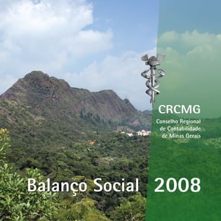 2008
CRCMG
Conselho Regional
de Contabilidade
de Minas Gerais
Balanço SocialBalanço Social
CRCMG
Conselho Regional
de Contabilidade
de Minas Gerais
 