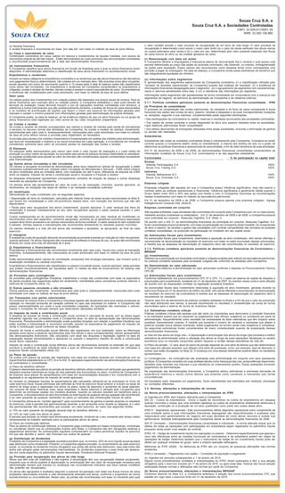 Souza Cruz S.A. e
                                                                                                                                                            Souza Cruz S.A. e Sociedades Controladas
                                                                                                                                                                                                   CNPJ 33.009.911/0001-39
                                                                                                                                                                                                      NIRE 33.300.136.860



(ii) Receita financeira                                                                                            o valor contábil excede o valor provável de recuperação de um ativo de vida longa. O valor provável de
A receita financeira é reconhecida em base “pro rata dia” com base no método da taxa de juros efetiva.             recuperação é determinado como sendo o maior valor entre (a) o valor de venda estimado dos ativos menos
                                                                                                                   os custos estimados para venda e (b) o valor em uso, determinado pelo valor presente esperado dos fluxos
(c) Caixa e equivalentes de caixa                                                                                  de caixa futuros do ativo ou da unidade geradora de caixa.
Contemplam numerários em caixa, saldos em bancos e investimentos de liquidez imediata, com prazos de
vencimento original de até três meses. Estão demonstrados ao custo acrescido das remunerações contratadas          (r) Remuneração com base em ações
e reconhecidas proporcionalmente até a data das demonstrações financeiras.                                         A Companhia oferece a empregados e executivos planos de remuneração fixa e variável o qual possui uma
(d) Instrumentos financeiros                                                                                       parcela referenciada ao preço das ações do acionista controlador, não havendo, no entanto, entrega/emissão
A Companhia classifica seus ativos financeiros em função da finalidade para a qual os ativos financeiros foram     de ações para liquidação. Esses valores são reconhecidos como despesa tendo como contrapartida uma
adquiridos. A administração determina a classificação de seus ativos financeiros no reconhecimento inicial.        provisão a pagar ao empregado. Na data do balanço, a Companhia revisa essas estimativas de benefício que
                                                                                                                   são integralmente liquidadas em dinheiro.
Empréstimos e recebíveis
Incluem-se nessa categoria os empréstimos concedidos e os recebíveis que são ativos financeiros não derivativos    (s) Informações sobre segmentos
com pagamentos fixos ou determináveis, não cotados em um mercado ativo. São incluídos como ativo circulante,       A apresentação dos segmentos operacionais da Companhia considerou (i) a classificação utilizada pelo
exceto aqueles com prazo de vencimento superior a 12 meses após a data do balanço (estes são classificados         “tomador de decisões operacionais” da Companhia quando das análises de resultado; (ii) a existência de
como ativos não circulantes). Os empréstimos e recebíveis da Companhia compreendem os empréstimos a
                                                                                                                   informações financeiras desagregada para o segmento; (iii) o agrupamento de segmentos com características,
coligadas, contas a receber de clientes, demais contas a receber e caixa e equivalentes de caixa. Os empréstimos
e recebíveis são contabilizados pelo custo amortizado, com base no método da taxa de juros efetiva.                riscos e retornos semelhantes entre eles; e (iv) a relevância das informações por segmento.
Valor justo                                                                                                        Informações sobre segmentos são apresentadas de forma consolidada em consonância com a estrutura dos
                                                                                                                   segmentos de negócio, da estrutura da administração da Companhia e de relatórios internos.
Os valores justos dos investimentos com cotação pública são baseados nos preços atuais de compra. Para os
ativos financeiros sem mercado ativo ou cotação pública, a Companhia estabelece o valor justo através de           3.1.1. Políticas contábeis aplicáveis somente as demonstrações financeiras consolidadas - IFRS
técnicas de avaliação. Essas técnicas incluem o uso de operações recentes contratadas com terceiros, a             (a) Princípios de consolidação
referência a outros instrumentos que são substancialmente similares, a análise de fluxos de caixa descontados
e os modelos de precificação de opções que fazem o maior uso possível de informações geradas pelo                  O processo de consolidação das contas patrimoniais, do resultado e do fluxo de caixa corresponde à soma
mercado e contam o mínimo possível com informações geradas pela administração da própria entidade.                 horizontal dos saldos das contas de ativo, passivo, receitas e despesas e de suas correspondentes mutações
                                                                                                                   ou variações, segundo a sua natureza, complementada pelas seguintes eliminações:
A Companhia avalia, na data do balanço, se há evidência objetiva de que um ativo financeiro ou um grupo de
ativos financeiros está registrado por valor acima de seu valor recuperável (impairment).                          • Das participações da controladora no capital, reservas e resultados acumulados das sociedades controladas.
                                                                                                                   • Dos saldos de contas correntes e outras integrantes do ativo e/ou passivo mantidos entre as sociedades,
(e) Contas a receber                                                                                               cujos balanços patrimoniais foram consolidados.
As contas a receber de clientes correspondem aos valores a receber de clientes pela venda de mercadorias
e serviços no decurso normal das atividades da Companhia. As contas a receber de clientes, inicialmente,           • Dos efeitos decorrentes de transações realizadas entre essas sociedades, incluindo a eliminação de ganhos
reconhecidas pelo valor justo e, subsequentemente, mensuradas pelo custo amortizado com base no método             ou perdas não realizadas.
de taxa de juros efetiva menos a provisão para impairment, se necessária.                                          Subsidiárias
A provisão para perdas com créditos (impairment) é fundamentada em análise dos créditos pela administração,
que leva em consideração o histórico e os riscos envolvidos em cada operação, e é constituída em montante          Subsidiárias são todas as entidades controladas direta e indiretamente pela Companhia. Considera-se existir
considerado suficiente para cobrir as prováveis perdas na realização das contas a receber.                         controle quando a Companhia detém, direta ou indiretamente, a maioria dos direitos de voto ou o poder de
                                                                                                                   determinar as políticas financeiras e operacionais de uma entidade, a fim de obter benefícios de suas atividades.
(f) Estoques
Os estoques estão demonstrados pelo menor valor entre o valor líquido de realização e o custo médio de             Em 31 de dezembro de 2009 e de 2008, as demonstrações financeiras consolidadas compreendem as
produção ou preço médio de aquisição. As provisões para perda de estoque de baixa rotatividade ou obsoletos,       informações contábeis da Souza Cruz S.A. (controladora) e as das seguintes subsidiárias:
ou aquelas constituídas para ajustar ao valor de mercado são contabilizadas quando consideradas necessárias        Controladas                                                              % de participação no capital total
pela Administração.
                                                                                                                   Diretas
(g) Outros ativos circulantes e não circulantes                                                                     Yolanda Participações S.A.                                                                               100%
Os tributos a recuperar encontram-se demonstrados pelos seus respectivos valores de recuperação e estão             Souza Cruz Trading S.A.                                                                                  100%
compostos substancialmente por: Imposto sobre Circulação de Mercadorias e Serviços - ICMS sobre compra
de ativo imobilizado para as unidades fabris, com realização em até 4 anos, diferencial de alíquota de ICMS        Indiretas
entre os estados, imposto de renda e contribuição social a recuperar e Finsocial a restituir.                       Yolanda Netherlands B.V.                                                                                 100%
As despesas antecipadas representam principalmente contratos de locação de espaço e outras despesas                 Souza Cruz Overseas S.A.                                                                                 100%
inerentes às operações da Companhia.
                                                                                                                   Empresa coligada
Os demais ativos são apresentados ao valor de custo ou de realização, incluindo, quando aplicável, os
rendimentos, as variações nas taxas de câmbio e as variações monetárias auferidos.                                 Empresas coligadas são aquelas em que a Companhia possui influência significativa, mas não exerce o
(h) Imobilizado                                                                                                    controle sobre as políticas operacionais e financeiras. Influência significativa é geralmente obtida quando o
Demonstrado ao custo combinado com os seguintes aspectos:                                                          Grupo detém entre 20% e 50% das ações com direito a voto. A Companhia reconhece as movimentações
                                                                                                                   nesses investimentos com base no método de equivalência patrimonial.
• Depreciação de bens do imobilizado, calculada pelo método linear às taxas anuais mencionadas na Nota 9,
que levam em consideração a vida útil-econômica desses bens, com exceção dos terrenos que não são                  Em 31 de dezembro de 2009 e de 2008, a Companhia possuía apenas uma empresa coligada - Agrega
depreciados.                                                                                                       Inteligência em Compras Ltda. (Nota 8).
• Perda para valor recuperável dos ativos (impairment), quando aplicável. O valor residual dos itens do            Empresa controlada em conjunto
imobilizado é baixado imediatamente ao seu valor recuperável quando o saldo residual exceder o valor
recuperável.                                                                                                       São aquelas entidades cujas atividades são controladas em conjunto pela Companhia e por um ou mais sócios,
                                                                                                                   mediante acordos contratuais ou estatutários. Em 31 de dezembro de 2009 e de 2008, a Companhia possuía
Custos subsequentes ao do reconhecimento inicial são incorporados ao valor residual do imobilizado ou
                                                                                                                   uma controlada em conjunto - Brascuba Cigarillos, S.A. (Nota 1).
reconhecidos como item específico, conforme apropriado, somente se os benefícios econômicos associados
a esses itens forem prováveis e os valores mensurados de forma confiável. O saldo residual do item substituído     De acordo com o IAS 31, as demonstrações financeiras da controlada em conjunto, Brascuba Cigarillos, S.A.
é baixado. Demais reparos e manutenções são reconhecidos diretamente no resultado quando incorridos.               foram consolidadas proporcionalmente, com base na participação da Companhia nesta investida. Os componentes
Os valores residuais e a vida útil dos ativos são revisados e ajustados, se apropriado, ao final de cada           de ativo e passivo, as receitas e gastos das sociedades com controle compartilhado são somados às posições
exercício.                                                                                                         contábeis consolidadas, na proporção da participação do investidor em seu capital social.
(i) Intangível                                                                                                     (b) Subvenções fiscais para investimento
É avaliado ao custo de aquisição deduzido da amortização acumulada e perdas por redução do valor recuperável,      As subvenções fiscais para investimento, destinadas à aquisição de ativo imobilizado, vêm sendo diferidas e
quando aplicável. Os ativos intangíveis são compostos de software e licenças de uso, os quais são amortizados      reconhecidas na demonstração do resultado do exercício com base no saldo acumulado dessas subvenções,
levando em conta uma vida útil estimada de 5 anos.                                                                 à medida que as despesas de depreciação do respectivo ativo são reconhecidas no resultado do exercício.
(j) Empréstimos e financiamentos
                                                                                                                   3.1.2. Políticas contábeis aplicáveis somente às demonstrações financeiras da Controladora –
Empréstimos e financiamentos são reconhecidos inicialmente pelo valor justo, líquido dos custos de transação
incorridos. Subsequentemente, são mensurados ao custo amortizado com base no método da taxa de juros               BRGAAP
efetiva.                                                                                                           (a) Investimentos
Estão demonstrados pelos valores de contratação, acrescidos dos encargos pactuados, que incluem juros e            Referem-se a participação em sociedade controlada e coligada avaliada pelo método da equivalência patrimonial.
atualização monetária ou cambial incorridos.                                                                       As práticas contábeis adotadas pela sociedade coligada são uniformes às adotadas pela Companhia.
Empréstimos e financiamentos são classificados no passivo circulante exceto, quando aplicável, pelas parcelas      (b) Demonstração do valor adicionado
que podem incondicionalmente ser liquidadas após 12 meses da data de encerramento do balanço das                   A Companhia elaborou a demonstração do valor adicionado conforme o disposto no Pronunciamento Técnico
demonstrações financeiras.                                                                                         CPC 09.
(k) Provisões para contingências                                                                                   (c) Subvenções fiscais para investimento
As provisões para contingências tributárias, trabalhistas e outras são constituídas com base na expectativa        Conforme estabelecido nos pronunciamentos CPC 07 e CPC 13, o saldo da reserva de capital de doações e
de perda provável nas respectivas ações em andamento, manifestada pelos consultores jurídicos internos e           subvenções para investimento, existente em 31 de dezembro de 2007, foi mantido nessa conta e será utilizado
externos da Companhia (Nota 13).                                                                                   de acordo com as disposições contidas na legislação societária brasileira.
(l) Outros passivos circulante e não circulante                                                                    As subvenções fiscais para investimento destinadas à aquisição de ativo imobilizado, geradas durante os
Outros passivos são, incialmente, reconhecidos pelo valor justo e, subsequentemente, mensurado pelo custo          exercícios findos em 31 de dezembro de 2009 e de 2008, vêm sendo diferidas e reconhecidas na demonstração
amortizado com base no método de taxa de juros efetiva.                                                            do resultado do exercício da controladora à medida que as despesas de depreciação do respectivo ativo é
(m) Transações com partes relacionadas                                                                             reconhecida ao resultado.
Os contratos de mútuos entre a Companhia e empresas ligadas são atualizados pela taxa média ponderada de           Todavia, para fins de atendimento às práticas contábeis adotadas no Brasil e a fim de que o valor da subvenção
captação no mercado acrescida de variação cambial no caso das empresas no exterior. A Companhia não                não seja distribuído aos sócios, a parcela reconhecida no resultado é reclassificada da conta de lucros
possui responsabilidade por avais a suas sociedades coligadas. As operações são realizadas a valores,              acumulados para a reserva de lucros de incentivos fiscais.
prazos e condições de mercado sempre que observáveis operações similares.
                                                                                                                   3.2. Estimativas contábeis críticas
(n) Imposto de renda e contribuição social                                                                         Práticas contábeis críticas são aquelas que são tanto (a) importantes para demonstrar a condição financeira
A despesa de imposto de renda e contribuição social corrente é calculada de acordo com as bases legais             e os resultados quanto que (b) requerem os julgamentos mais difíceis, subjetivos ou complexos por parte da
tributárias vigentes nas jurisdições onde a Companhia atua, na data de apresentação das demonstrações              administração, frequentemente como resultado da necessidade de fazer estimativas que têm impacto sobre
financeiras. Periodicamente a administração avalia posições tomadas com relação a questões tributárias que         questões inerentemente incertas. À medida que aumenta o número de variáveis e premissas que afetam a
estão sujeitas a interpretação e reconhece provisão quando há expectativa de pagamento de imposto de
                                                                                                                   possível solução futura dessas incertezas, esses julgamentos se tornam ainda mais subjetivos e complexos.
renda e contribuição social conforme as bases tributárias.
                                                                                                                   As seguintes estimativas foram consideradas de maior complexidade quando da preparação dessas
Imposto de renda e contribuição social diferidos são registrados, em sua totalidade, sobre as diferenças           demonstrações financeiras:
geradas entre ativos e passivos reconhecidos para fins fiscais e seus correspondentes valores apresentados
nas demonstrações financeiras. São calculados com base nas alíquotas e legislação vigente na data de               a) Vida útil dos ativos de longa vida – A depreciação e amortização dos ativos de longa vida considera a melhor
preparação dessas demonstrações e aplicáveis ou quando o respectivo imposto de renda e contribuição                estimativa da administração sobre a utilização dos ativos ao longo de suas operações. Mudanças no cenário
social forem realizados.                                                                                           econômico e/ou no mercado consumidor podem requerer a revisão dessas estimativas de vida útil.
Imposto de renda e contribuição social diferidos ativos são reconhecidos somente na extensão em que seja           b) Plano de pensão – O valor atual do plano de pensão depende de uma série de fatores que são determinados
provável a existência de base tributável para a qual as diferenças temporárias possam ser utilizadas e             com base em cálculos atuariais, que utilizam uma série de premissas, como, por exemplo, taxa de desconto, e
prejuízos fiscais compensados (Nota 20).                                                                           outras, que estão divulgadas na Nota 22. A mudança em uma dessas estimativas poderia afetar os resultados
(o) Plano de pensão                                                                                                apresentados.
Os custos com planos de pensão são registrados com base em modelos atuariais em consonância com os                 (c) Contingências – As contingências são analisadas pela administração em conjunto com seus assessores
requerimentos estabelecidos no CPC 33 e no IAS 19, aplicados respectivamente nas demonstrações financeiras         jurídicos. A Companhia considera em suas análises fatores como hierarquia das Leis, jurisprudências disponíveis,
da controladora e consolidadas.
                                                                                                                   decisões mais recentes nos tribunais e sua relevância no ordenamento jurídico. Essas avaliações envolvem
(i) Plano de benefício definido                                                                                    julgamentos da administração.
O passivo relacionado aos planos de pensão de benefício definido utiliza modelos com atribuição que geralmente
desdobra eventos individuais ao longo da vida estimada dos funcionários no plano. A política da Companhia é        Na preparação das demonstrações financeiras, a Companhia adotou estimativas e premissas derivadas de
de financiar seus planos de aposentadoria com base em recomendações atuariais e em consonância com a               experiência histórica e vários outros fatores que entende como razoáveis e relevantes sob certas
legislação e os regulamentos de imposto de renda aplicáveis.                                                       circunstâncias.
As receitas ou despesas líquidas de aposentadoria são calculadas utilizando-se as premissas do início de           Os resultados reais, baseados em julgamentos, foram semelhantes aos estimados sob variáveis, premissas
cada exercício fiscal. Essas premissas são definidas ao final do exercício fiscal anterior e incluem as taxas de   ou condições diferentes.
retorno de longo prazo e esperadas nos ativos do plano, taxas de desconto e aumentos de taxas salariais.
Um conjunto de taxas históricas reais, taxas esperadas e dados externos é utilizado pela Companhia para            3.3. Normas, alterações e interpretações de normas
determinar as premissas usadas nos modelos atuariais. Quando os cálculos resultam em benefícios para a             (a) Novos pronunciamentos, alterações e interpretações do IFRS
Companhia, o reconhecimento do ativo fica limitado ao total líquido de qualquer serviço passado não reconhecido
e ao valor presente de qualquer reembolso do plano ou reduções das contribuições futuras do plano.                 (i) Vigentes em 2009, sem impacto relevante para a Companhia
A Companhia utiliza-se do “corridor approach” para reconhecimento de ganhos e perdas atuariais no resultado        IAS 23 - Custos de empréstimos - Exclui a opção de reconhecer os custos de empréstimos em despesa
do exercício, onde a parcela dos ganhos/perdas atuariais, a ser acrescida como receita ou despesa, é o valor       quando incorridos e requer que uma entidade capitalize os custos de empréstimos diretamente atribuíveis à
dos ganhos/perdas não reconhecidos que exceder, em cada exercício, ao maior dos seguintes limites:                 aquisição, construção ou à produção de um ativo qualificável como parte dos custos desse ativo.
(i) 10% do valor presente da obrigação atuarial total do benefício definido; e                                     IFRS 8 - Segmentos operacionais– Este pronunciamento define segmento operacional como componente de
(ii) 10% do valor justo dos ativos do plano.                                                                       uma entidade sobre a qual informações financeiras segregadas são disponibilizadas e avaliadas pelo
A parcela que exceder os limites será amortizada anualmente, dividindo-se o seu montante pelo tempo médio          responsável pelo gerenciamento do negócio em suas decisões de como alocar recursos e avaliar sua
remanescente de trabalho estimado para os participantes ativos do plano.                                           performance. Adotada antecipadamente pela Companhia desde as demonstrações financeiras de 2008.
(ii) Plano de contribuição definida                                                                                IAS 27 (revisada) – Demonstrações financeiras consolidadas e individuais - A norma alterada requer que os
Para os planos de contribuição definida, a Companhia paga contribuições em bases compulsórias, contratuais         efeitos de todas as operações com participações em subsidiárias sejam registrados no patrimônio líquido
ou voluntárias. Assim que as contribuições tiverem sido feitas, a Companhia não tem obrigações relativas a         enquanto ainda existir uma relação de controle.
pagamentos adicionais. As contribuições regulares compreendem os custos periódicos líquidos do exercício
em que são devidas e, assim, são incluídas nos custos de pessoal.                                                  IFRIC 16 – Hedge de investimento líquido em operações no exterior - Determina especificamente que apenas o
                                                                                                                   risco das diferenças entre as moedas funcionais da controladora e da subsidiária podem ser objeto de
(p) Distribuição de dividendos                                                                                     operações de hedge. Determina também que o instrumento de hedge de um investimento líquido pode ser
O estatuto da Companhia e a legislação societária prevêem que, no mínimo, 25% do lucro líquido anual ajustado      detido por qualquer empresa do grupo, salvo a própria operação estrangeira.
seja distribuído como dividendos. Portanto, a Companhia registra provisão, no encerramento de cada exercício
social, no montante do dividendo mínimo obrigatório que ainda não tenha sido distribuído, caso este limite não     Melhorias às IFRS (2008) - As Melhorias às IFRS são um conjunto de pequenas alterações nas normas
tenha sido atingido pelas remunerações intermediárias. Os dividendos superiores a esse limite são destaca-         existentes.
dos em conta específica no patrimônio líquido denominada “Dividendo Adicional Proposto”.                           IFRS 2 (revisada) – Pagamentos com ações – Condições de aquisição e pagamento
(q) Provisão para recuperação dos ativos de vida longa                                                             (ii) Vigentes em períodos subseqüentes a 1 de janeiro de 2010
Ativos que têm vida útil indefinida e não sujeitos à amortização têm sua recuperação testada anualmente,           Alguns novos procedimentos contábeis e interpretações do IFRIC foram publicados e têm a sua adoção
enquanto que os ativos sujeitos à depreciação ou amortização têm seu valor de recuperação revisados pela
administração sempre que eventos ou mudanças nas circunstâncias indicarem que seus valores contábeis               obrigatória para o exercício iniciado em 1º de janeiro de 2010, ou após essa data. Todavia não houve adoção
não poderão ser recuperados.                                                                                       antecipada dessas normas e alterações das normas por parte da Companhia.
Os ativos são agrupados e avaliados segundo a possível recuperação com base nos fluxos futuros de caixa            (b) Novos pronunciamentos, alterações e interpretações BRGAAP
projetados descontados durante a vida remanescente estimada dos ativos, conforme o surgimento de novos             Conforme descrito na Nota 2.2, a Companhia antecipou a adoção dos novos pronunciamentos CPC que
acontecimentos ou circunstâncias. Nesse caso, as perdas são reconhecidas com base no montante pelo qual            estarão em vigor para o exercício findo em 31 de dezembro de 2010.
 