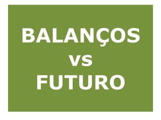 BALANÇOS
vs
FUTURO