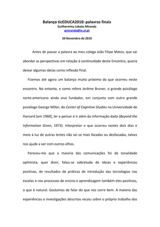 Balanço ticEDUCA2010: palavras finais
Guilhermina Lobato Miranda
gmiranda@ie.ul.pt
20 Novembro de 2010
Antes de passar a p...