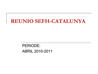 REUNIO SEFH-CATALUNYA PERIODE:  ABRIL 2010-2011 