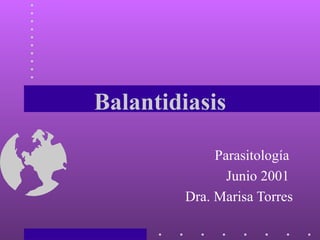 Balantidiasis Parasitología  Junio 2001  Dra. Marisa Torres 