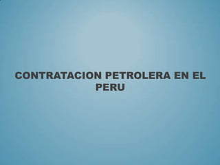 CONTRATACION PETROLERA EN EL
PERU
 