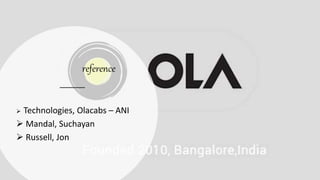 reference
 Technologies, Olacabs – ANI
 Mandal, Suchayan
 Russell, Jon
 