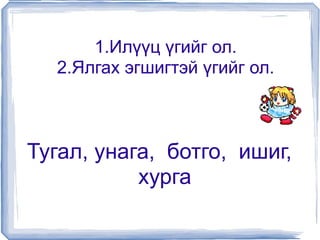 1.Илүүц үгийг ол. 2.Ялгах эгшигтэй үгийг ол. Тугал, унага,  ботго,  ишиг, хурга 