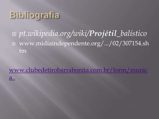 Bibliografiapt.wikipedia.org/wiki/Projétil_balísticowww.midiaindependente.org/.../02/307154.shtm