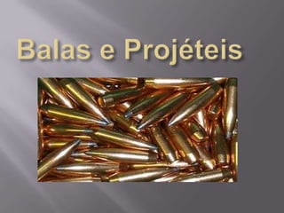 Balas e Projéteis