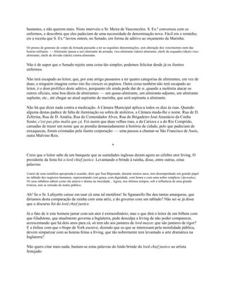 bastantes, e não querem mais. Nisto interveio o Sr. Meira de Vasconcelos. S. Ex.ª conversou com os
enfermos, e descobriu que eles padeciam de uma necessidade de denominação nova. Fácil era o remédio;
eis a receita que S. Ex.ª lavrou ontem, no Senado, em forma de aditivo ao orçamento da Marinha:
Os postos de generais do corpo da Armada passarão a ter as seguintes denominações, sem alteração dos vencimentos nem das
honras militares: — Almirante (passa a ser) almirante da armada; vice-almirante (idem) almirante; chefe da esquadra (idem) vicealmirante; chefe de divisão (idem) contra-almirante.

Não é de supor que o Senado rejeite uma coisa tão simples; podemos felicitar desde já os ilustres
enfermos.
Não terá escapado ao leitor, que, por este artigo passamos a ter quatro categorias de almirantes, em vez de
duas; e ninguém imagina corno isto faz crescer os pepinos. Outra coisa também não terá escapado ao
leitor, é o dom prolífico deste aditivo, porquanto ele ainda pode dar de si ,quando a moléstia atacar os
outros oficiais, uma boa dúzia de almirantes: — um quase-almirante, um almirante-adjunto, um almirante
suplente, etc., até chegar ao atual aspirante de marinha, que será aspirante a almirante.
Não há que dizer nada contra a medicação. A Câmara Municipal aplica-a todos os dias às ruas. Quando
alguma destas padece de falta de iluminação ou sobra de atoleiros, a Câmara muda-lhe o nome. Rua de D.
Zeferina, Rua de D. Amália, Rua do Comendador Alves, Rua do Brigadeiro José Anastácio da Cunha
Souto; c'est pas plus malin que çà. Foi assim que duas velhas ruas, a da Carioca e a do Rio Comprido,
cansadas de trazer um nome que as prendia demasiadamente à história da cidade, pelo que padeciam de
enxaquecas, foram crismadas pela ilustre corporação: — uma passou a chamar-se São Francisco de Assis,
outra Malvino Reis.
*
Creio que o leitor sabe de um banquete que as sumidades inglesas deram agora ao célebre ator Irving. O
presidente da festa foi o lord chief justice. Levantando o brinde à rainha, disse, entre outras, estas
palavras:
Usarei de uma metáfora apropriada à ocasião; direi que Sua Majestade, durante muitos anos, tem desempenhado um grande papel
no tablado dos negócios humanos, representando com graça, com dignidade, com honra e com uma nobre simpleza (Apoiados).
Os seus súbditos sabem como ela amava o drama na mocidade... Agora, nos últimos tempos, sob a influência de uma grande
tristeza, tem se retirado do teatro público.

Ah! Se o Sr. Lafayette caísse em usar cá uma tal metáfora! Se Sganarello lhe deu tantas amarguras, que
diríamos desta comparação da rainha com uma atriz, e do governo com um tablado? Não sei se já disse
que o discurso foi do lord chief justice.
Já o fato de ir este homem jantar com um ator é extraordinário; mas o que dirá o leitor de um bilhete com
que Gladstone, que atualmente governa a Inglaterra, pede desculpa a Irving de não poder comparecer,
acrescentando que há dois anos para cá, só tem ido aos jantares de lord mayor, que são jantares de rigor?
E a ênfase com que o bispo de York escreve, dizendo que os que se interessam pela moralidade pública,
devem simpatizar com as honras feitas a Irving, que tão nobremente tem levantado a arte dramática na
Inglaterra?
Não quero citar mais nada; bastam-se estas palavras do lindo brinde do lord chief justice ao artista
festejado:

 