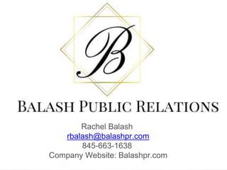 Rachel Balash
rbalash@balashpr.com
845-663-1638
Company Website: Balashpr.com
 