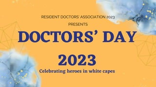 DOCTORS’ DAY
2023
Celebrating heroes in white capes
RESIDENT DOCTORS’ ASSOCIATION 2023
PRESENTS
 