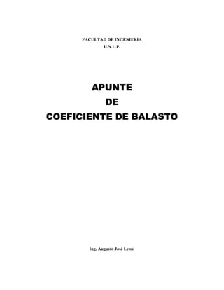 FACULTAD DE INGENIERIA
U.N.L.P.
APUNTEAPUNTEAPUNTEAPUNTE
DEDEDEDE
COEFICIENTE DE BALASTOCOEFICIENTE DE BALASTOCOEFICIENTE DE BALASTOCOEFICIENTE DE BALASTO
Ing. Augusto José Leoni
 