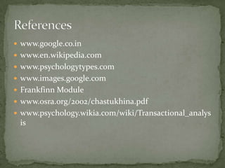 www.google.co.inwww.en.wikipedia.comwww.psychologytypes.comwww.images.google.comFrankfinn Modulewww.osra.org/2002/chastukhina.pdfwww.psychology.wikia.com/wiki/Transactional_analysisReferences