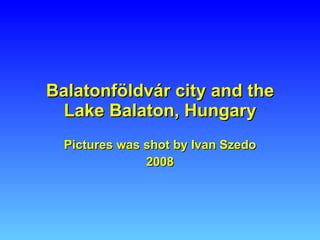Balatonföldvár city and the Lake Balaton, Hungary Pictures  was shot by Ivan Szedo 2008 