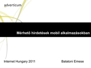 Mérhető hirdetések mobil alkalmazásokban




Internet Hungary 2011           Balatoni Emese
 