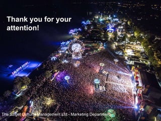 The Sziget Cultural Management Ltd.- Marketing Department
Thank you for your
attention!
 