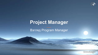 Project Manager
Взгляд Program Manager
 