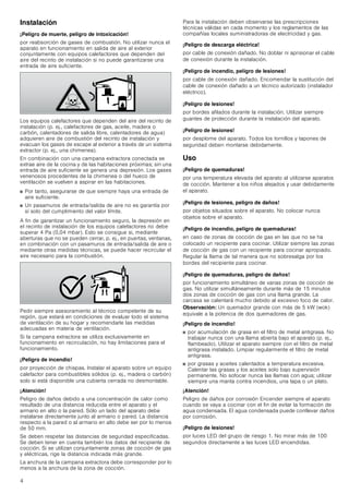 4
Instalación
¡Peligro de muerte, peligro de intoxicación!
por reabsorción de gases de combustión. No utilizar nunca el
aparato en funcionamiento en salida de aire al exterior
conjuntamente con equipos calefactores que dependen del
aire del recinto de instalación si no puede garantizarse una
entrada de aire suficiente.
Los equipos calefactores que dependen del aire del recinto de
instalación (p. ej., calefactores de gas, aceite, madera o
carbón, calentadores de salida libre, calentadores de agua)
adquieren aire de combustión del recinto de instalación y
evacuan los gases de escape al exterior a través de un sistema
extractor (p. ej., una chimenea).
En combinación con una campana extractora conectada se
extrae aire de la cocina y de las habitaciones próximas; sin una
entrada de aire suficiente se genera una depresión. Los gases
venenosos procedentes de la chimenea o del hueco de
ventilación se vuelven a aspirar en las habitaciones.
■ Por tanto, asegurarse de que siempre haya una entrada de
aire suficiente.
■ Un pasamuros de entrada/salida de aire no es garantía por
sí solo del cumplimiento del valor límite.
A fin de garantizar un funcionamiento seguro, la depresión en
el recinto de instalación de los equipos calefactores no debe
superar 4 Pa (0,04 mbar). Esto se consigue si, mediante
aberturas que no se pueden cerrar, p. ej., en puertas, ventanas,
en combinación con un pasamuros de entrada/salida de aire o
mediante otras medidas técnicas, se puede hacer recircular el
aire necesario para la combustión.
Pedir siempre asesoramiento al técnico competente de su
región, que estará en condiciones de evaluar todo el sistema
de ventilación de su hogar y recomendarle las medidas
adecuadas en materia de ventilación.
Si la campana extractora se utiliza exclusivamente en
funcionamiento en recirculación, no hay limitaciones para el
funcionamiento.
¡Peligro de incendio!
por proyección de chispas. Instalar el aparato sobre un equipo
calefactor para combustibles sólidos (p. ej., madera o carbón)
solo si está disponible una cubierta cerrada no desmontable.
¡Atención!
Peligro de daños debido a una concentración de calor como
resultado de una distancia reducida entre el aparato y el
armario en alto o la pared. Sólo un lado del aparato debe
instalarse directamente junto al armario o pared. La distancia
respecto a la pared o al armario en alto debe ser por lo menos
de 50 mm.
Se deben respetar las distancias de seguridad especificadas.
Se deben tener en cuenta también los datos del recipiente de
cocción. Si se utilizan conjuntamente zonas de cocción de gas
y eléctricas, rige la distancia indicada más grande.
La anchura de la campana extractora debe corresponder por lo
menos a la anchura de la zona de cocción.
Para la instalación deben observarse las prescripciones
técnicas válidas en cada momento y los reglamentos de las
compañías locales suministradoras de electricidad y gas.
¡Peligro de descarga eléctrica!
por cable de conexión dañado. No doblar ni aprisionar el cable
de conexión durante la instalación.
¡Peligro de incendio, peligro de lesiones!
por cable de conexión dañado. Encomendar la sustitución del
cable de conexión dañado a un técnico autorizado (instalador
eléctrico).
¡Peligro de lesiones!
por bordes afilados durante la instalación. Utilizar siempre
guantes de protección durante la instalación del aparato.
¡Peligro de lesiones!
por desplome del aparato. Todos los tornillos y tapones de
seguridad deben montarse debidamente.
Uso
¡Peligro de quemaduras!
por una temperatura elevada del aparato al utilizarse aparatos
de cocción. Mantener a los niños alejados y usar debidamente
el aparato.
¡Peligro de lesiones, peligro de daños!
por objetos situados sobre el aparato. No colocar nunca
objetos sobre el aparato.
¡Peligro de incendio, peligro de quemaduras!
en caso de zonas de cocción de gas en las que no se ha
colocado un recipiente para cocinar. Utilizar siempre las zonas
de cocción de gas con un recipiente para cocinar apropiado.
Regular la llama de tal manera que no sobresalga por los
bordes del recipiente para cocinar.
¡Peligro de quemaduras, peligro de daños!
por funcionamiento simultáneo de varias zonas de cocción de
gas. No utilizar simultáneamente durante más de 15 minutos
dos zonas de cocción de gas con una llama grande. La
carcasa se calentará mucho debido al excesivo foco de calor.
Observación: Un quemador grande con más de 5 kW (wok)
equivale a la potencia de dos quemadores de gas.
¡Peligro de incendio!
■ por acumulación de grasa en el filtro de metal antigrasa. No
trabajar nunca con una llama abierta bajo el aparato (p. ej.,
flambeado). Utilizar el aparato siempre con el filtro de metal
antigrasa instalado. Limpiar regularmente el filtro de metal
antigrasa.
■ por grasas y aceites calentados a temperatura excesiva.
Calentar las grasas y los aceites solo bajo supervisión
permanente. No sofocar nunca las llamas con agua; utilizar
siempre una manta contra incendios, una tapa o un plato.
¡Atención!
Peligro de daños por corrosión Encender siempre el aparato
cuando se vaya a cocinar con el fin de evitar la formación de
agua condensada. El agua condensada puede conllevar daños
por corrosión.
¡Peligro de lesiones!
por luces LED del grupo de riesgo 1. No mirar más de 100
segundos directamente a las luces LED encendidas.
 