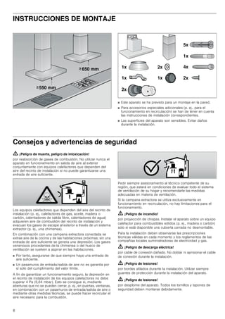 8
INSTRUCCIONES DE MONTAJE
Manual de montaje
■ Este aparato se ha previsto para un montaje en la pared.
■ Para accesorios especiales adicionales (p. ej., para el
funcionamiento en recirculación) se han de tener en cuenta
las instrucciones de instalación correspondientes.
■ Las superficies del aparato son sensibles. Evitar daños
durante la instalación.
Consejos y advertencias de seguridad
ã=¡Peligro de muerte, peligro de intoxicación!
por reabsorción de gases de combustión. No utilizar nunca el
aparato en funcionamiento en salida de aire al exterior
conjuntamente con equipos calefactores que dependen del
aire del recinto de instalación si no puede garantizarse una
entrada de aire suficiente.
Los equipos calefactores que dependen del aire del recinto de
instalación (p. ej., calefactores de gas, aceite, madera o
carbón, calentadores de salida libre, calentadores de agua)
adquieren aire de combustión del recinto de instalación y
evacuan los gases de escape al exterior a través de un sistema
extractor (p. ej., una chimenea).
En combinación con una campana extractora conectada se
extrae aire de la cocina y de las habitaciones próximas; sin una
entrada de aire suficiente se genera una depresión. Los gases
venenosos procedentes de la chimenea o del hueco de
ventilación se vuelven a aspirar en las habitaciones.
■ Por tanto, asegurarse de que siempre haya una entrada de
aire suficiente.
■ Un pasamuros de entrada/salida de aire no es garantía por
sí solo del cumplimiento del valor límite.
A fin de garantizar un funcionamiento seguro, la depresión en
el recinto de instalación de los equipos calefactores no debe
superar 4 Pa (0,04 mbar). Esto se consigue si, mediante
aberturas que no se pueden cerrar, p. ej., en puertas, ventanas,
en combinación con un pasamuros de entrada/salida de aire o
mediante otras medidas técnicas, se puede hacer recircular el
aire necesario para la combustión.
Pedir siempre asesoramiento al técnico competente de su
región, que estará en condiciones de evaluar todo el sistema
de ventilación de su hogar y recomendarle las medidas
adecuadas en materia de ventilación.
Si la campana extractora se utiliza exclusivamente en
funcionamiento en recirculación, no hay limitaciones para el
funcionamiento.
ã=¡Peligro de incendio!
por proyección de chispas. Instalar el aparato sobre un equipo
calefactor para combustibles sólidos (p. ej., madera o carbón)
solo si está disponible una cubierta cerrada no desmontable.
Para la instalación deben observarse las prescripciones
técnicas válidas en cada momento y los reglamentos de las
compañías locales suministradoras de electricidad y gas.
ã=¡Peligro de descarga eléctrica!
por cable de conexión dañado. No doblar ni aprisionar el cable
de conexión durante la instalación.
ã=¡Peligro de lesiones!
por bordes afilados durante la instalación. Utilizar siempre
guantes de protección durante la instalación del aparato.
ã=¡Peligro de lesiones!
por desplome del aparato. Todos los tornillos y tapones de
seguridad deben montarse debidamente.
 PP
 PP
!
!
[
[ [
[
[
[
[
[
[
 