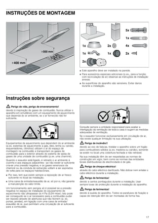 17
INSTRUÇÕES DE MONTAGEM
■ Este aparelho deve ser instalado na parede.
■ Para acessórios especiais adicionais (p.ex., para a função
com recirculação de ar) observar as instruções de instalação
anexas.
■ As superfícies do aparelho são sensíveis. Evitar danos
durante a instalação.
Instruções sobre segurança
: Perigo de vida, perigo de envenenamento!
devido à inspiração de gases de combustão. Nunca utilizar o
aparelho em simultâneo com um equipamento de aquecimento
que dependa do ar ambiente, se o ar fornecido não for
suficiente.
Equipamentos de aquecimento que dependem do ar ambiente
(p.ex. sistemas de aquecimento a gás, óleo, lenha ou carvão,
esquentadores, cilindros) utilizam o ar do espaço de
montagem na combustão e transportam os gases de
combustão para o exterior através do sistema de saída de
gases de uma unidade de combustão (p.ex. uma chaminé).
Quando o exaustor está ligado, é retirado o ar ambiente à
cozinha e aos espaços adjacentes - ao não existir ar suficiente
cria-se uma pressão negativa, e os gases venenosos da
chaminé ou da conduta de extracção voltam a ser aspirados
de volta para os espaços habitacionais.
■ Por isso, tem que existir sempre a reposição de ar fresco
suficiente no local da instalação.
■ Uma caixa de entrada/exaustão de ar, só por si, não garante
a manutenção do valor limite.
Um funcionamento sem perigos só é possível se a pressão
negativa no espaço de instalação do equipamento de
aquecimento não ultrapassar os 4 Pa (0,04 mbar). Isto pode
ser conseguido se o ar necessário para a combustão puder
ser reposto através de aberturas que não fechem (p. ex.
portas, janelas), em ligação com uma caixa de entrada/
exaustão de ar, que permitam uma circulação de ar suficiente
para a combustão.
Consulte sempre a entidade responsável para avaliar a
interligação da ventilação de toda a casa e sugerir as medidas
adequadas de ventilação.
Se o exaustor funcionar exclusivamente em circulação de ar,
não existe qualquer limitação na sua utilização.
: Perigo de incêndio!!
devido ao voo de faíscas. Instalar o aparelho sobre um fogão
para combustíveis sólidos (p.ex. madeira ou carvão), somente
se existir no local uma cobertura fechada e não retirável.
Na sua instalação têm de ser respeitadas as normas de
construção em vigor, bem como as normas das entidades
locais distribuidoras de electricidade e de gás.
: Perigo de choque eléctrico!
através do cabo eléctrico danificado. Não dobrar nem entalar o
cabo eléctrico durante a instalação.
: Perigo de ferimentos!
devido a cantos pontiagudos durante a instalação. Usar
sempre luvas de protecção durante a instalação do aparelho.
: Perigo de ferimentos!
devido à queda do aparelho. Todos os parafusos de fixação e
capas de retenção têm de ser montadas de forma fixa.
!
!
 PP
 PP
[
[ [
[
[
[
[
[
[
 