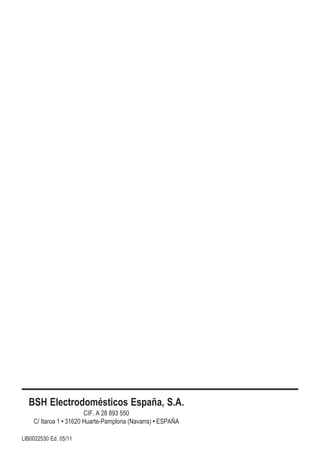 BSH Electrodomésticos España, S.A.
CIF. A 28 893 550
C/ Itaroa 1 • 31620 Huarte-Pamplona (Navarra) • ESPAÑA
LIB0022530 Ed. 05/11
 