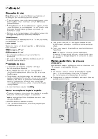 20
Instalação
Dimensões do tubo
Nota: O fabricante do aparelho não se responsabiliza por
reclamações que resultem do percurso do tubo.
■ O aparelho atinge a sua potência optimizada quando o tubo
de extracção é curto e rectilíneo e com um diâmetro de
grande dimensão.
■ A utilização de tubos de exaustão longos e rugosos, muitas
curvas e diâmetro de tubos inferior a 150 mm provoca uma
diminuição da potência de ventilação optimizada e o
aumento de ruídos.
■ Os tubos ou as mangueiras para colocação da tubagem de
extracção não podem ser de material inflamável.
Tubos circulares
Recomendamos um diâmetro interior de 150 mm, no entanto,
nunca inferior a 120 mm.
Canais planos
O diâmetro interno tem de corresponder ao diâmetro dos
tubos circulares.
Ø 150 mm aprox. 177 cm2
Ø 120 mm aprox. 113 cm2
■ Os canais planos não devem apresentar desvios
acentuados.
■ Em caso de diferentes diâmetros de tubos devem ser
aplicadas tiras de vedação.
Preparação do tecto
■ O tecto tem que ser plano, horizontal e tem que
ser suficientemente resistente.
■ A profundidade dos furos tem que corresponder ao
comprimento dos parafusos. As buchas têm de ter uma
fixação segura.
■ Os parafusos e as buchas anexos são adequados para
paredes maciças de alvenaria. Para outras construções de
paredes (p. ex. placas de gesso para remodelações de
interiores, betão poroso, tijolos de barro poroso para
remodelações de interiores), utilizar o material de fixação
correspondente.
■ O peso máximo do exaustor é de 50 kg.
Montar a armação de suporte superior
1. Antes da montagem, determinar a altura global da armação
de suporte e marcar os furos para os parafusos.
Nota: A armação de suporte é regulável em altura e em
intervalos de 20 mm.
2. Marcar o centro do aparelho no tecto.
3. Com a ajuda do molde anexo, marcar as posições para
os parafusos no tecto.
4. Furar quatro furos com Ø 8 mm e profundidade de furo
de 80 mm para a fixação e introduzir as buchas alinhadas
à face.
5. Fixar a parte superior da armação de suporte no tecto com
4 parafusos.
Nota: Dar atenção à posição correcta da armação
de suporte. A haste central definide o lado preferido e tem
que apontar na direcção do painel de comandos da placa
de cozinhar.
Montar a parte inferior da armação
de suporte
Fixar as partes superior e inferior da armação de suporte com
10 parafusos na altura global definida.
Notas
■ Dar atenção à posição correcta da armação de suporte
inferior. O lado aberto tem que apontar na direcção
dos elementos de comando da placa de cozinhar.
■ Desapertando os parafusos de fixação, a armação pode ser
ajustada posteriormente.
[
[
[
$EOXIW
   PP
8POXIW
  PP
[
 