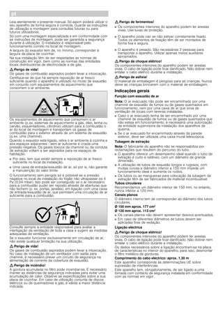 ptì Instruções de montagem
Instruções de segurança importantes
Leia atentamente o presente manual. Só assim poderá utilizar o
seu aparelho de forma segura e correcta. Guarde as instruções
de utilização e montagem para consultas futuras ou para
futuros utilizadores.
Só com uma montagem especializada e em conformidade com
as instruções de montagem, pode ser garantida a segurança
durante a utilização. O instalador é responsável pelo
funcionamento correto no local de montagem.
A largura do exaustor tem de, no mínimo, corresponder à
largura da placa de cozinhar.
Na sua instalação têm de ser respeitadas as normas de
construção em vigor, bem como as normas das entidades
locais distribuidoras de electricidade e de gás.
: Perigo de vida!
Os gases de combustão aspirados podem levar a intoxicação.
Certifique-se de que há sempre reposição de ar fresco
suficiente quando o aparelho é utilizado no modo de exaustão
em conjunto com equipamentos de aquecimento que
consomem o ar ambiente.
Os equipamentos de aquecimento que consomem o ar
ambiente (p.ex. sistemas de aquecimento a gás, óleo, lenha ou
carvão, esquentadores, cilindros) utilizam para a combustão o
ar do local de montagem e transportam os gases de
combustão para o exterior através de um sistema de exaustão
(p.ex. uma chaminé).
Quando o exaustor está ligado, retira o ar ambiente à cozinha e
aos espaços adjacentes - sem ar suficiente é criada uma
pressão negativa. Os gases tóxicos da chaminé ou da conduta
de extração voltam a ser aspirados para os espaços de
habitação.
■ Por isso, tem que existir sempre a reposição de ar fresco
suficiente no local da instalação.
■ Uma caixa de entrada/exaustão de ar, só por si, não garante
a manutenção do valor limite.
O funcionamento sem perigos só é possível se a pressão
negativa no local da instalação do fogão não ultrapassar os 4
Pa (0,04 mbar). Isto pode ser conseguido se o ar necessário
para a combustão puder ser reposto através de aberturas que
não fechem (p. ex. portas, janelas), em ligação com uma caixa
de entrada/exaustão de ar, que permitam uma circulação de ar
suficiente para a combustão.
Consulte sempre a entidade responsável para avaliar a
interligação da ventilação de toda a casa e sugerir as medidas
adequadas de ventilação.
Se o exaustor funcionar exclusivamente em circulação de ar,
não existe qualquer limitação na sua utilização.
: Perigo de vida!
Os gases de combustão aspirados podem levar a intoxicação.
No caso de instalação de um ventilador com saída para
chaminé, é necessário prever um circuito de segurança na
alimentação de corrente da cobertura de exaustão.
: Perigo de incêndio!
A gordura acumulada no filtro pode incendiar-se. É necessário
manter as distâncias de segurança indicadas para evitar uma
acumulação de calor. Observe as especificações sobre a sua
placa de cozinhar. Em caso de utilização conjunta de discos
elétricos ou de queimadores a gás, é válida a maior distância
indicada.
: Perigo de ferimentos!
■ Os componentes interiores do aparelho podem ter arestas
vivas. Use luvas de proteção.
Perigo de ferimentos!
■ O aparelho pode cair se não estiver corretamente fixado.
Todos os elementos de fixação têm de ser montados de
forma fixa e segura.
Perigo de ferimentos!
■ O aparelho é pesado. São necessárias 2 pessoas para
transportar o aparelho. Utilizar apenas meios auxiliares
apropriados.
: Perigo de choque elétrico!
Os componentes interiores do aparelho podem ter arestas
vivas. O cabo de ligação pode ficar danificado. Não dobrar nem
entalar o cabo elétrico durante a instalação.
: Perigo de asfixia!
O material de embalagem é perigoso para as crianças. Nunca
deixe as crianças brincarem com o material de embalagem.
Indicações gerais
Função com exaustão de ar
Nota: O ar evacuado não pode ser encaminhado por uma
chaminé de exaustão de fumos ou de gases queimados em
funcionamento, nem por uma caixa de ar que sirva de
ventilação de locais com lareiras instaladas.
■ Caso o ar evacuado tenha de ser encaminhado por uma
chaminé de exaustão de fumos ou de gases queimados que
não esteja em funcionamento, é necessária uma autorização
da entidade supervisora da instalação dos aparelhos de
queima.
■ Se o ar evacuado for encaminhado através da parede
exterior, deve ser utilizada uma caixa mural telescópica.
Tubagem de extração
Nota: O fabricante do aparelho não se responsabiliza por
reclamações que resultem do percurso do tubo.
■ O aparelho oferece um desempenho ideal quando o tubo de
extração é curto e retilíneo, com um diâmetro de grande
dimensão.
■ A utilização de tubos de exaustão longos e rugosos, com
muitas curvas e diâmetro inferior a 150 mm impede um
funcionamento ideal e aumenta os ruídos.
■ Os tubos ou as mangueiras para colocação da tubagem de
extração têm de ser fabricados de material incombustível.
Tubos circulares
Recomendamos um diâmetro interior de 150 mm, no entanto,
nunca inferior a 120 mm.
Canais planos
O diâmetro interno tem de corresponder ao diâmetro dos tubos
circulares.
Ø 150 mm aprox. 177 cm2
Ø 120 mm aprox. 113 cm2
■ Os canais planos não devem apresentar desvios acentuados.
■ Em caso de diferentes diâmetros de tubos devem ser
aplicadas tiras de vedação.
Ligação eléctrica
: Perigo de choque elétrico!
Os componentes interiores do aparelho podem ter arestas
vivas. O cabo de ligação pode ficar danificado. Não dobrar nem
entalar o cabo elétrico durante a instalação.
Os dados necessários sobre a ligação encontram-se na placa
de características no interior do aparelho, para isso, desmontar
o filtro metálico de gorduras.
Comprimento do cabo eléctrico: aprox. 1,30 m
Este aparelho corresponde às determinações UE sobre
supressão de interferências.
Este aparelho tem, obrigatoriamente, de ser ligado a uma
tomada com contacto de segurança instalada em conformidade
com as normas em vigor.
 
