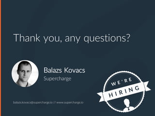 Thank you, any questions?
Balazs Kovacs
Supercharge
balazs.kovacs@supercharge.io // www.supercharge.io
 