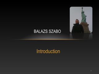 BALAZS SZABO



 Introduction


                1
 