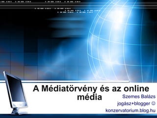A Médiatörvény és az online média   Szemes Balázs jogász+blogger   konzervatorium.blog.hu 
