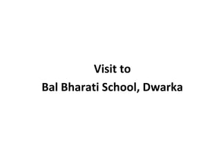Visit to
Bal Bharati School, Dwarka
 