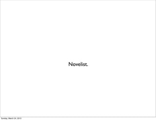 Novelist.




Sunday, March 24, 2013
 