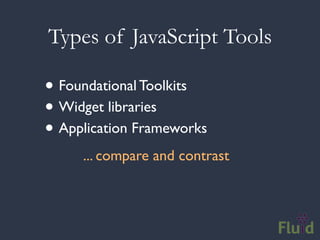 Types of JavaScript Tools

• Foundational Toolkits
• Widget libraries
• Application Frameworks
     ... compare and contrast
 