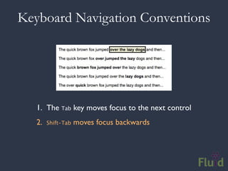 Keyboard Navigation Conventions




   1. The Tab key moves focus to the next control
   2.   Shift-Tab   moves focus backwards
 