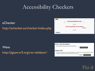 Accessibility Checkers

aChecker
http://achecker.ca/checker/index.php




Wave
http://jigsaw.w3.org/css-validator/
 