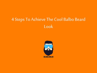 4 Steps ToAchieveThe Cool BalboBeard
Look
 