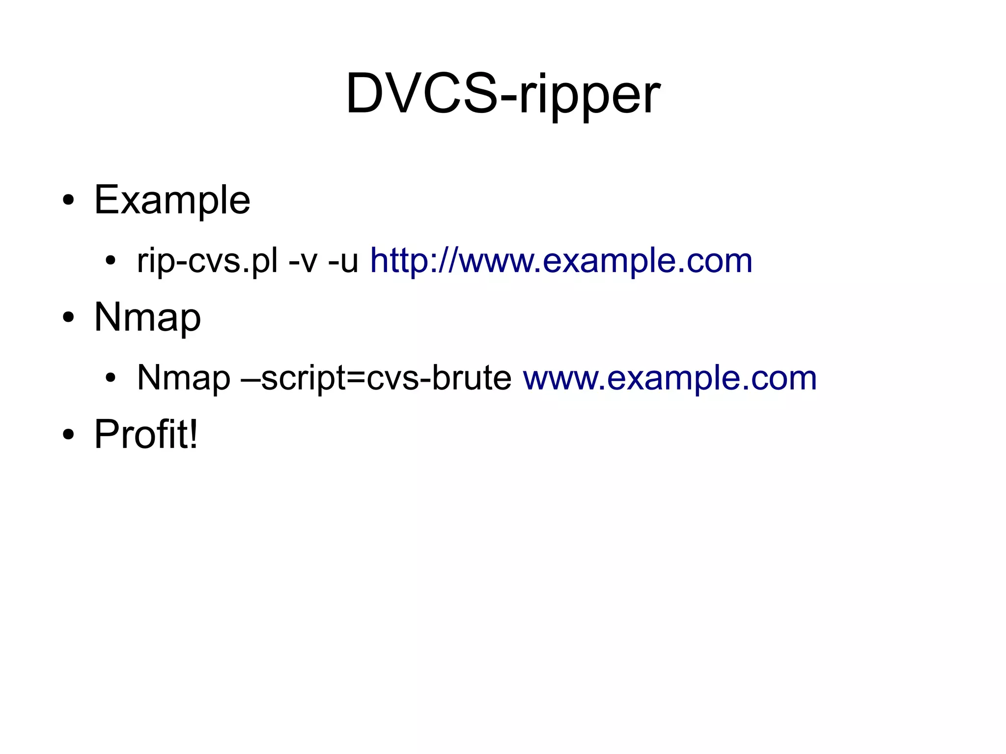 DVCS-ripper
● Example
● rip-cvs.pl -v -u http://www.example.com
● Nmap
● Nmap –script=cvs-brute www.example.com
● Profit!
 