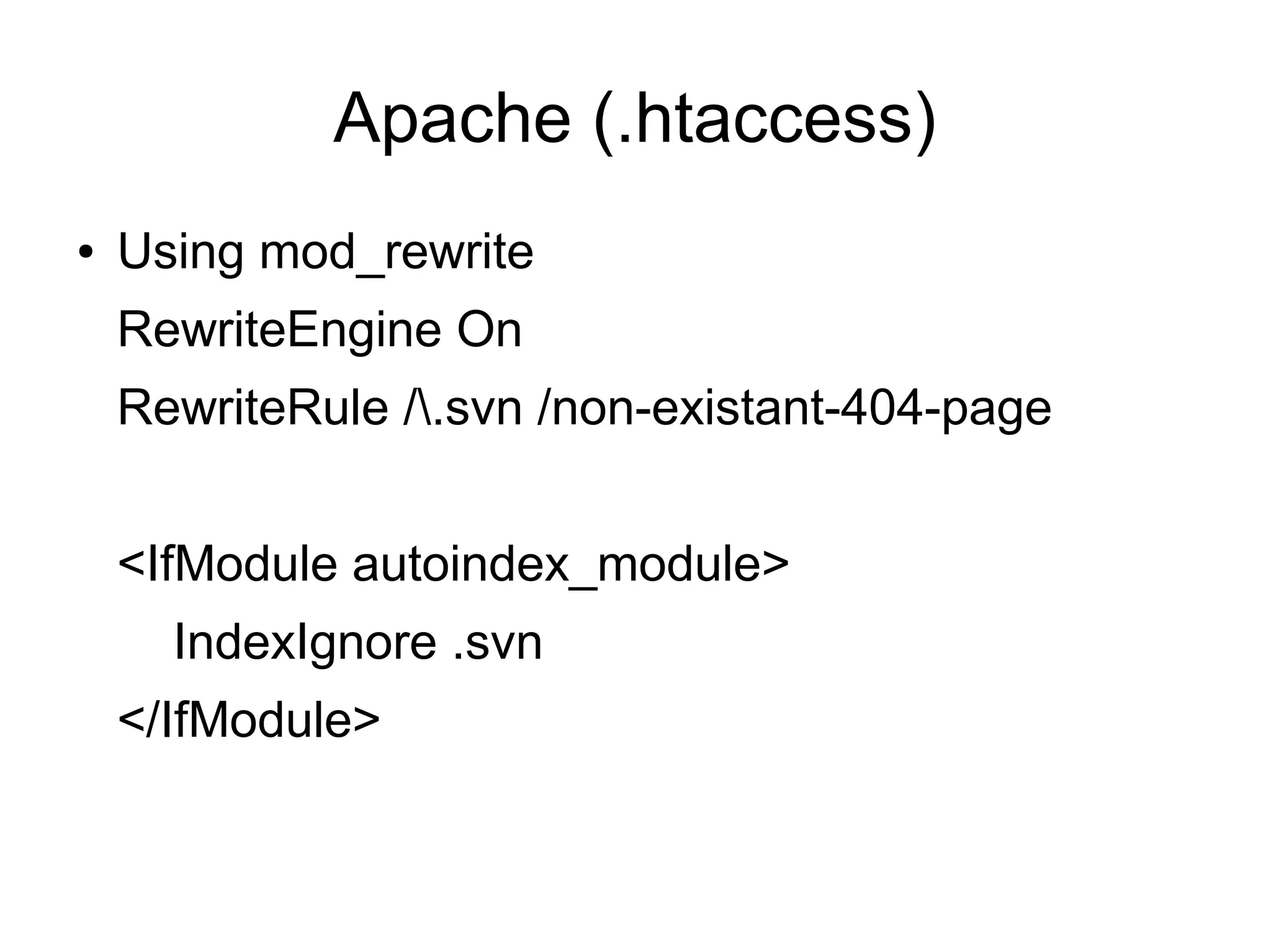 Apache (.htaccess)
● Using mod_rewrite
RewriteEngine On
RewriteRule /.svn /non-existant-404-page
<IfModule autoindex_module>
IndexIgnore .svn
</IfModule>
 