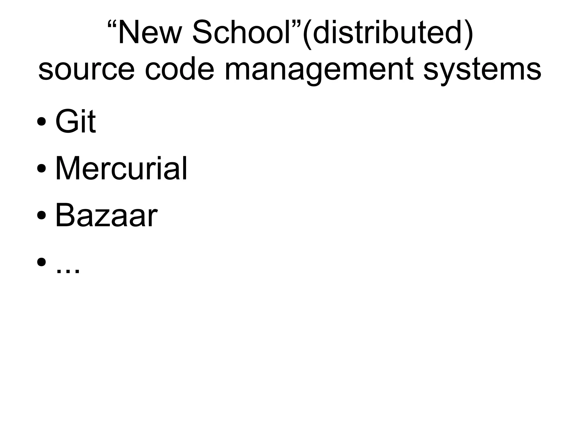 “New School”(distributed)
source code management systems
● Git
● Mercurial
● Bazaar
● ...
 