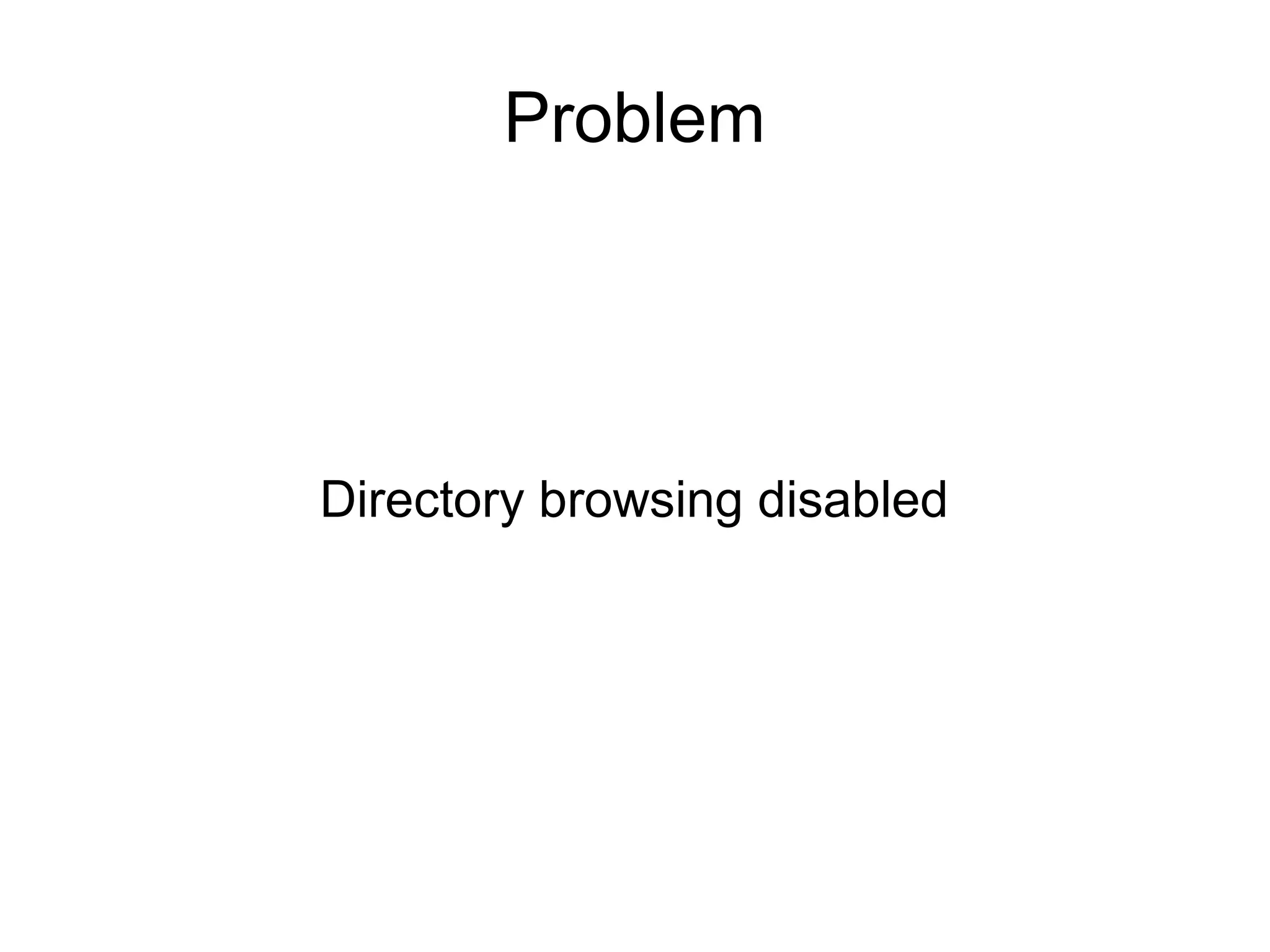 Problem
Directory browsing disabled
 