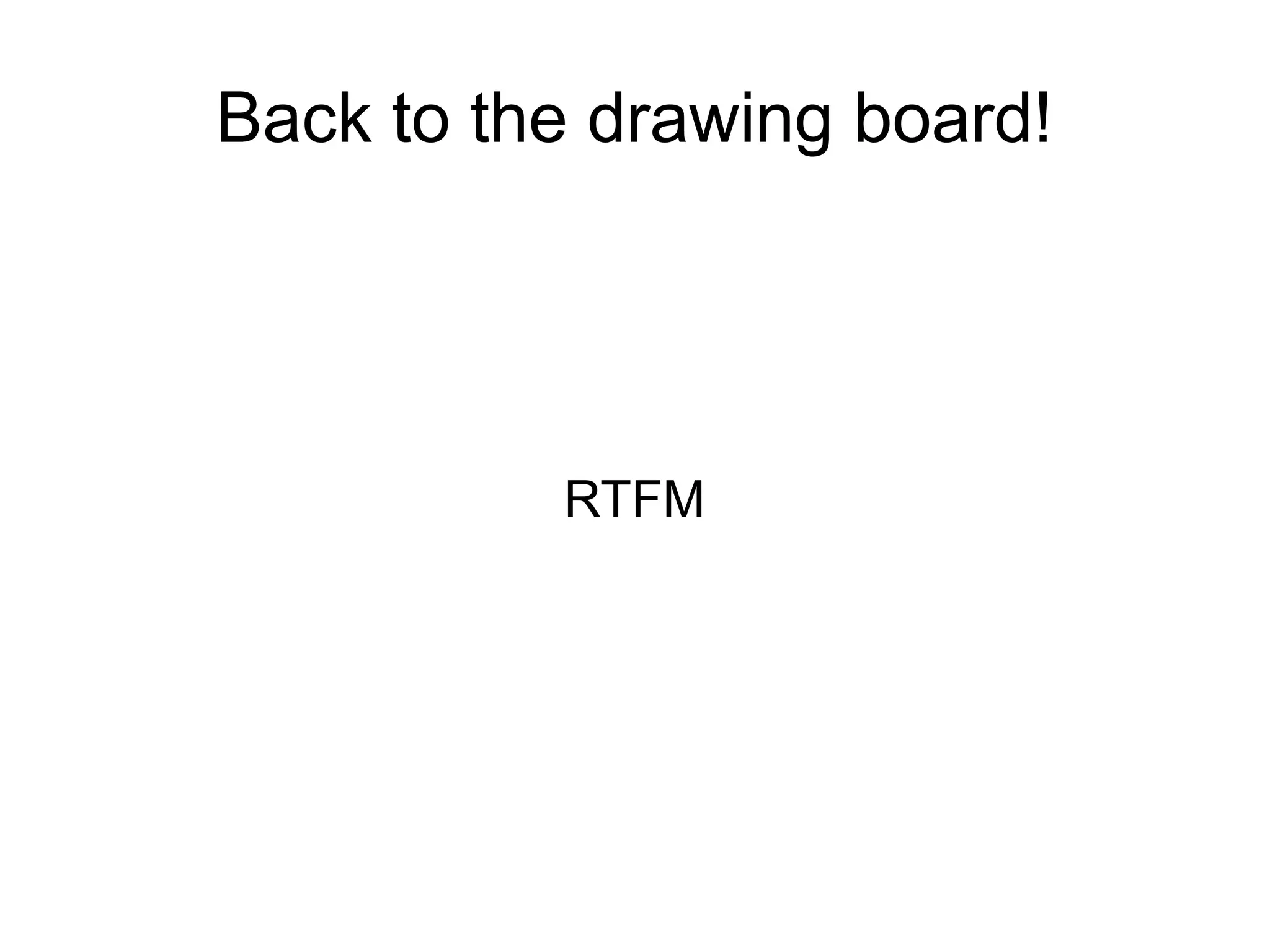 Back to the drawing board!
RTFM
 
