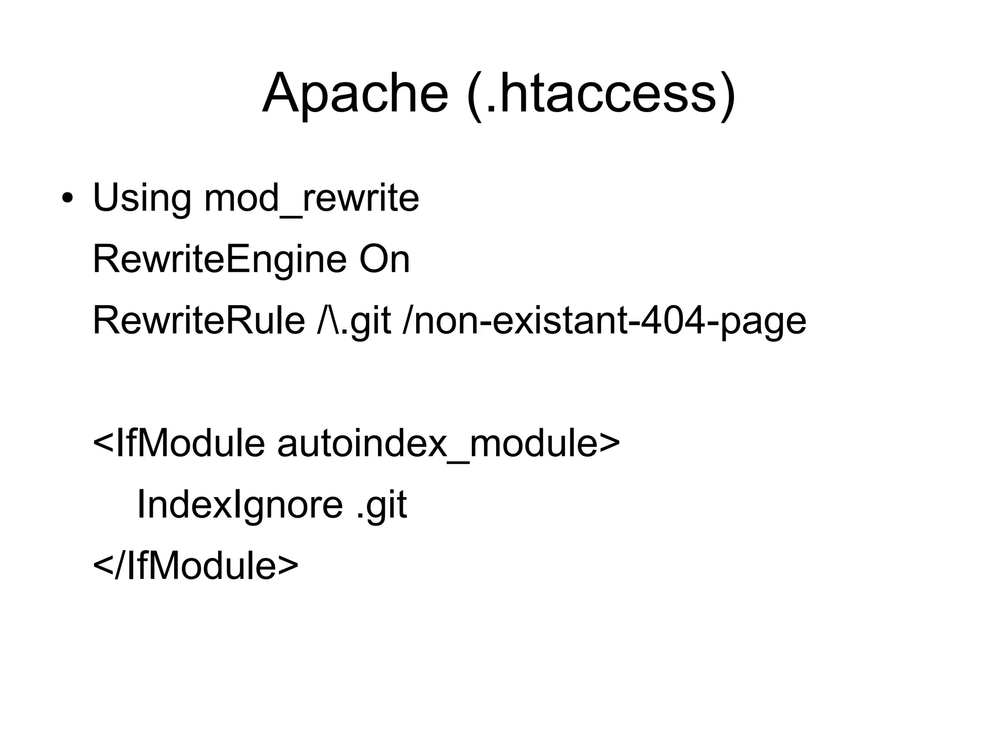 Apache (.htaccess)
● Using mod_rewrite
RewriteEngine On
RewriteRule /.git /non-existant-404-page
<IfModule autoindex_module>
IndexIgnore .git
</IfModule>
 