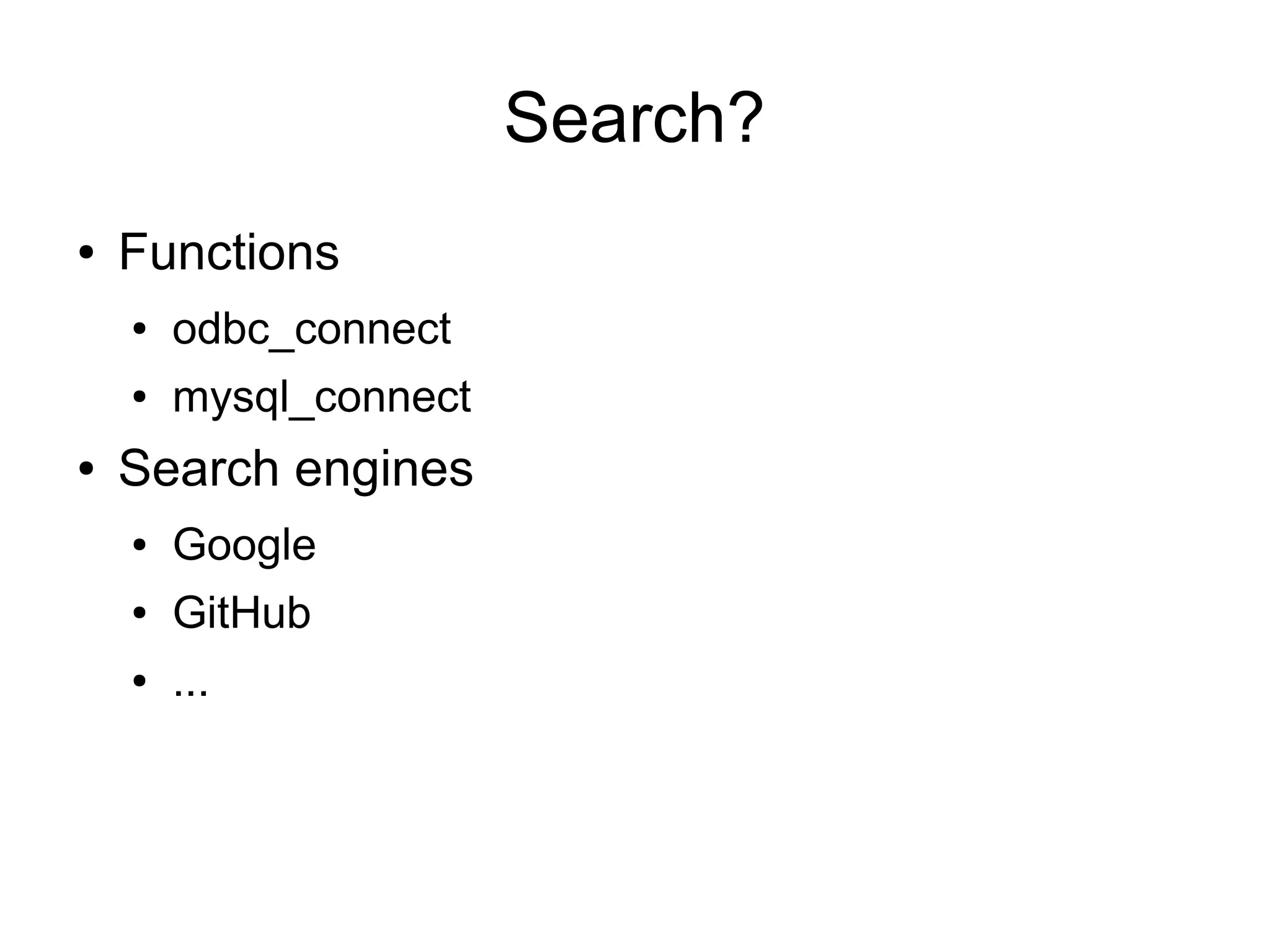 Search?
● Functions
● odbc_connect
● mysql_connect
● Search engines
● Google
● GitHub
● ...
 