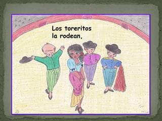 Los toreritos
la rodean,
 