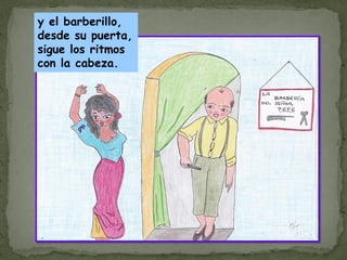 y el barberillo,
desde su puerta,
sigue los ritmos
con la cabeza.
 