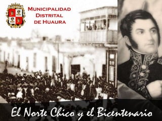 Municipalidad
Distrital
de Huaura
El Norte Chico y el Bicentenario
 